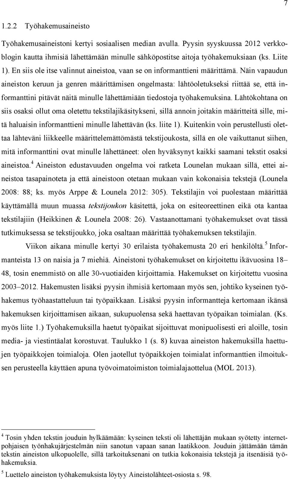 Näin vapaudun aineiston keruun ja genren määrittämisen ongelmasta: lähtöoletukseksi riittää se, että informanttini pitävät näitä minulle lähettämiään tiedostoja työhakemuksina.