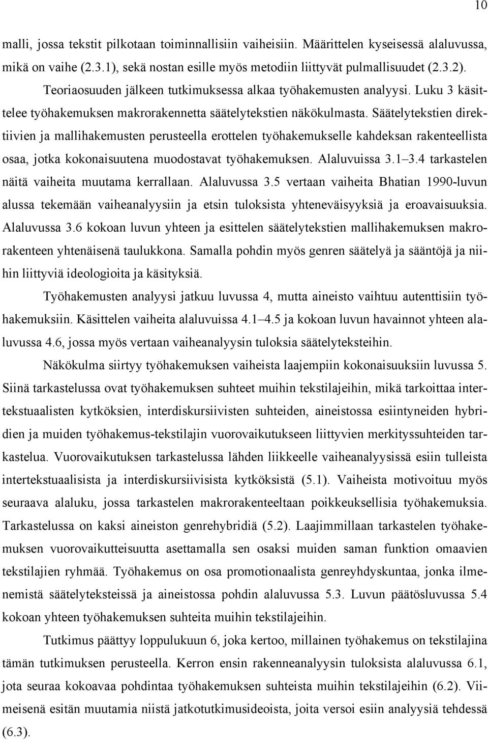 Säätelytekstien direktiivien ja mallihakemusten perusteella erottelen työhakemukselle kahdeksan rakenteellista osaa, jotka kokonaisuutena muodostavat työhakemuksen. Alaluvuissa 3.1 3.