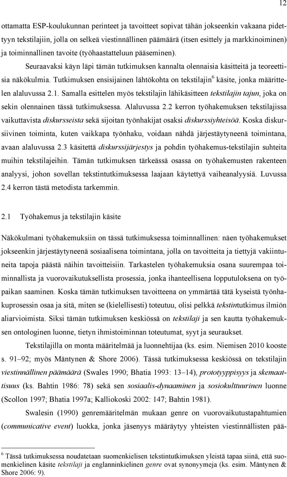 Tutkimuksen ensisijainen lähtökohta on tekstilajin 6 käsite, jonka määrittelen alaluvussa 2.1.