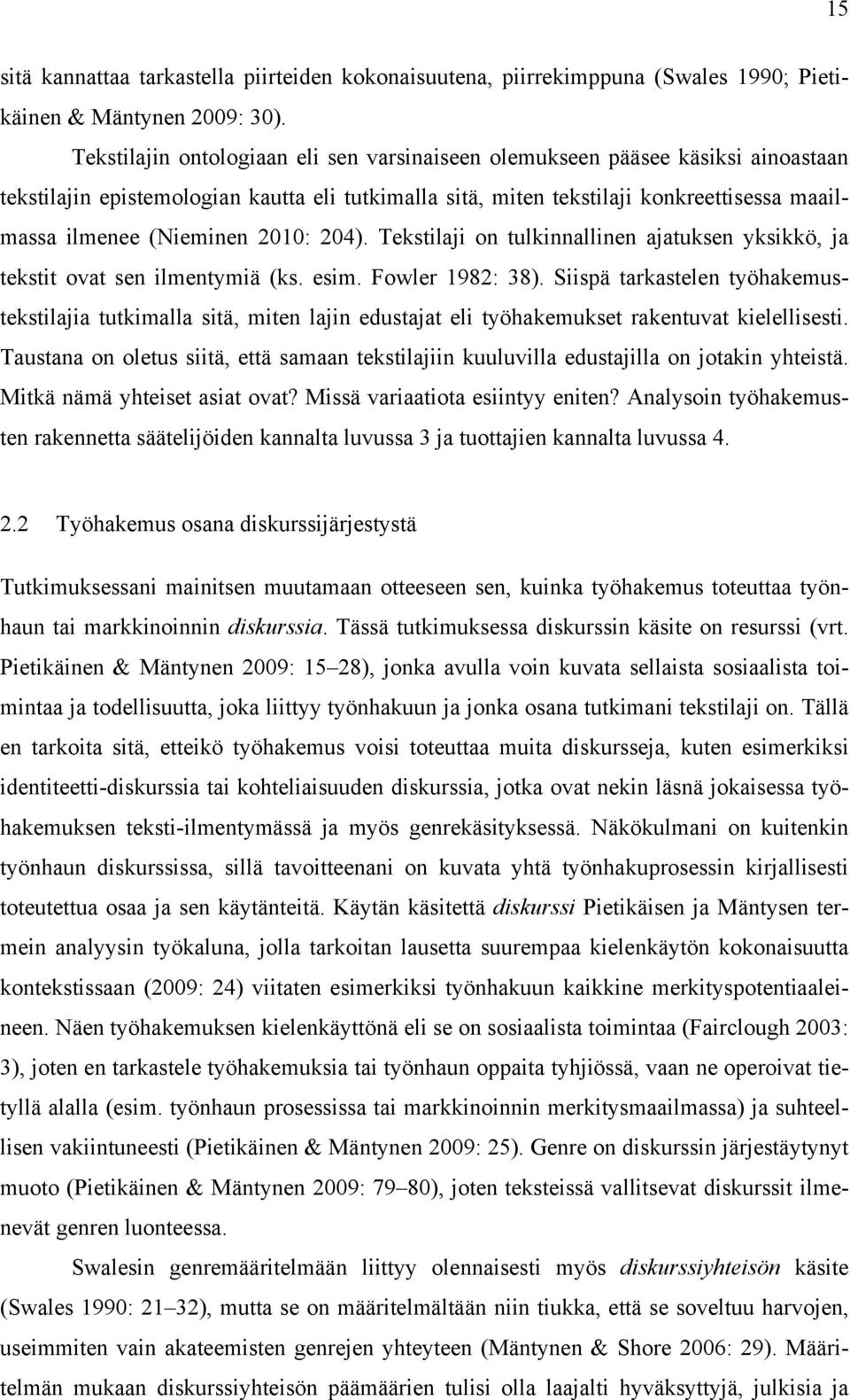 2010: 204). Tekstilaji on tulkinnallinen ajatuksen yksikkö, ja tekstit ovat sen ilmentymiä (ks. esim. Fowler 1982: 38).