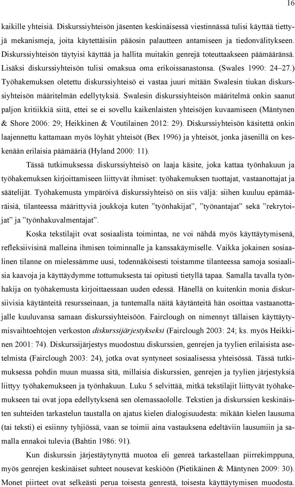 ) Työhakemuksen oletettu diskurssiyhteisö ei vastaa juuri mitään Swalesin tiukan diskurssiyhteisön määritelmän edellytyksiä.