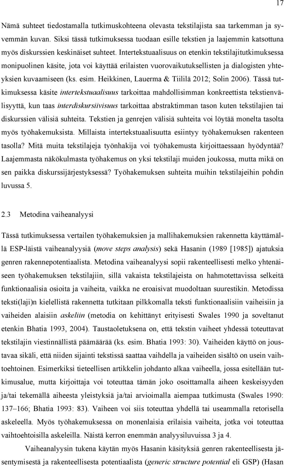 Intertekstuaalisuus on etenkin tekstilajitutkimuksessa monipuolinen käsite, jota voi käyttää erilaisten vuorovaikutuksellisten ja dialogisten yhteyksien kuvaamiseen (ks. esim.