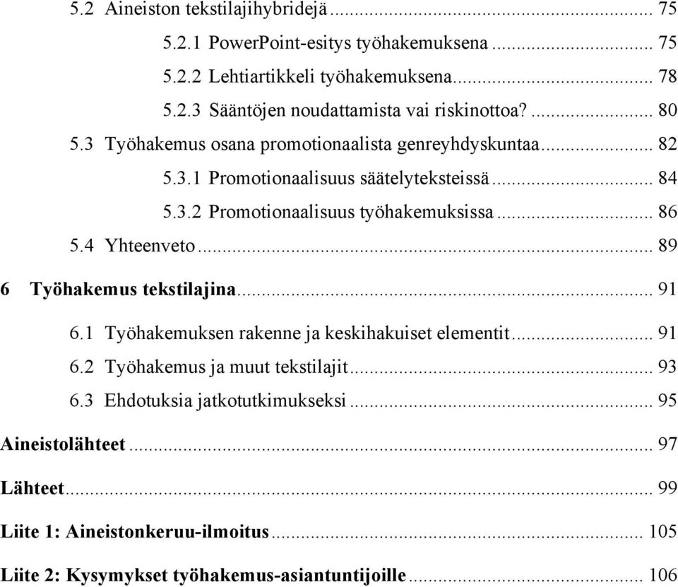 4 Yhteenveto... 89 6 Työhakemus tekstilajina... 91 6.1 Työhakemuksen rakenne ja keskihakuiset elementit... 91 6.2 Työhakemus ja muut tekstilajit... 93 6.