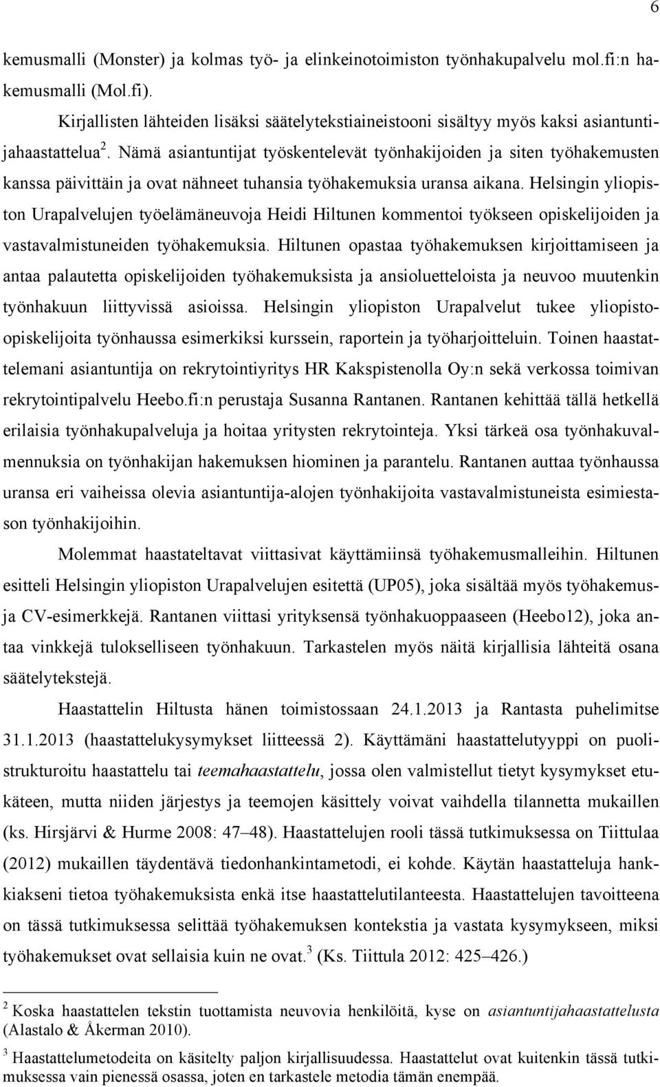 Nämä asiantuntijat työskentelevät työnhakijoiden ja siten työhakemusten kanssa päivittäin ja ovat nähneet tuhansia työhakemuksia uransa aikana.