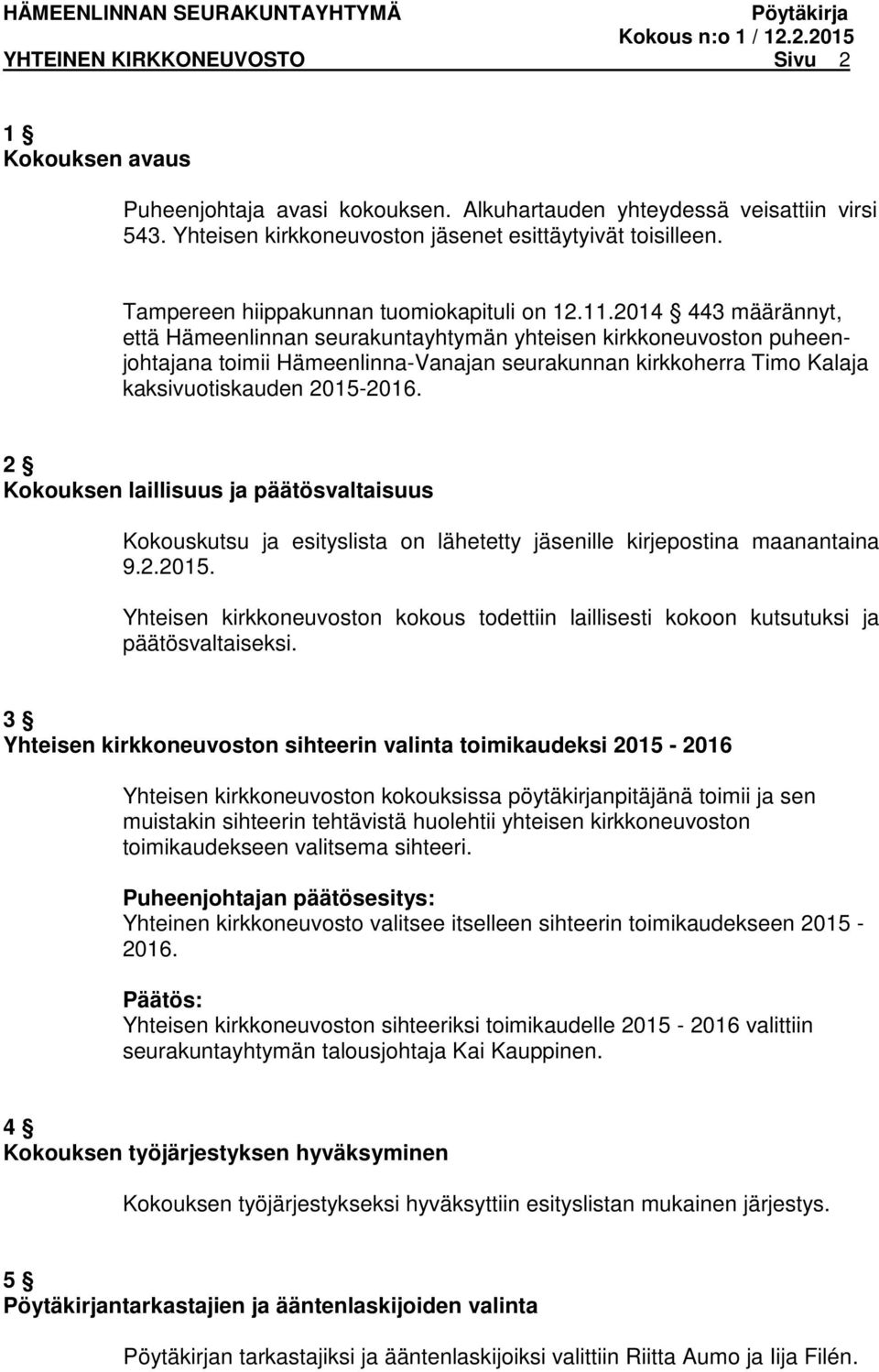 2014 443 määrännyt, että Hämeenlinnan seurakuntayhtymän yhteisen kirkkoneuvoston puheenjohtajana toimii Hämeenlinna-Vanajan seurakunnan kirkkoherra Timo Kalaja kaksivuotiskauden 2015-2016.