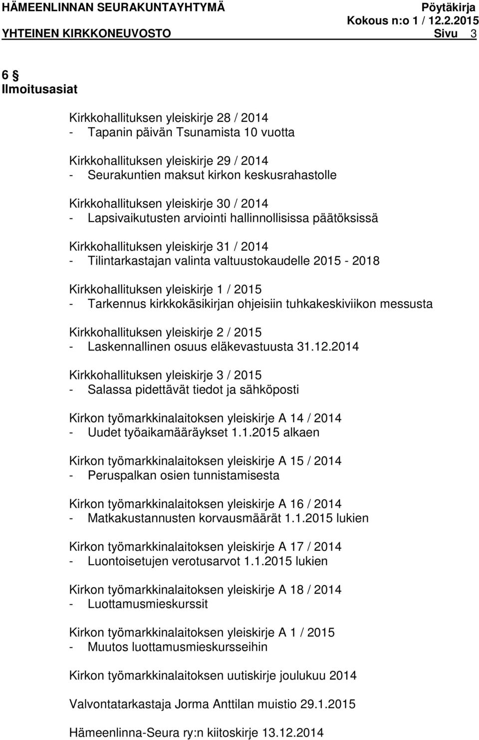 2015-2018 Kirkkohallituksen yleiskirje 1 / 2015 - Tarkennus kirkkokäsikirjan ohjeisiin tuhkakeskiviikon messusta Kirkkohallituksen yleiskirje 2 / 2015 - Laskennallinen osuus eläkevastuusta 31.12.