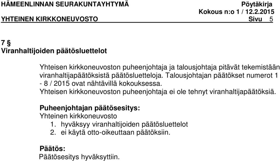 Talousjohtajan päätökset numerot 1-8 / 2015 ovat nähtävillä kokouksessa.