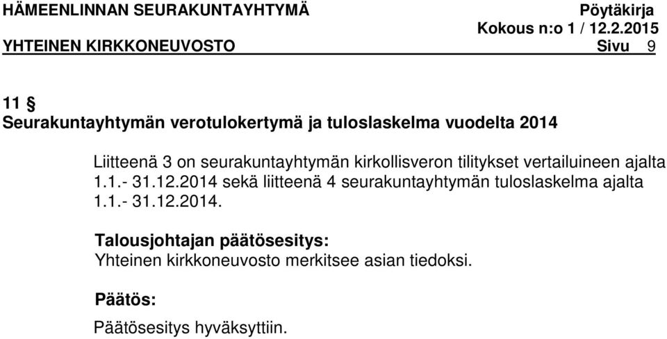 12.2014 sekä liitteenä 4 seurakuntayhtymän tuloslaskelma ajalta 1.1.- 31.12.2014. Talousjohtajan päätösesitys: Yhteinen kirkkoneuvosto merkitsee asian tiedoksi.