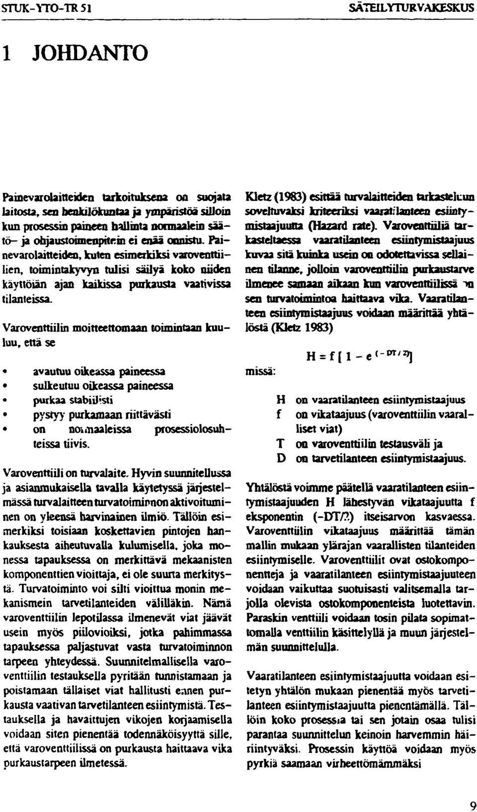 Varaventtiilin moitteettomaan toimintaan kuuluu, että se avautuu oikeassa paineessa sulkeutuu oikeassa paineessa purkaa stabiil'.