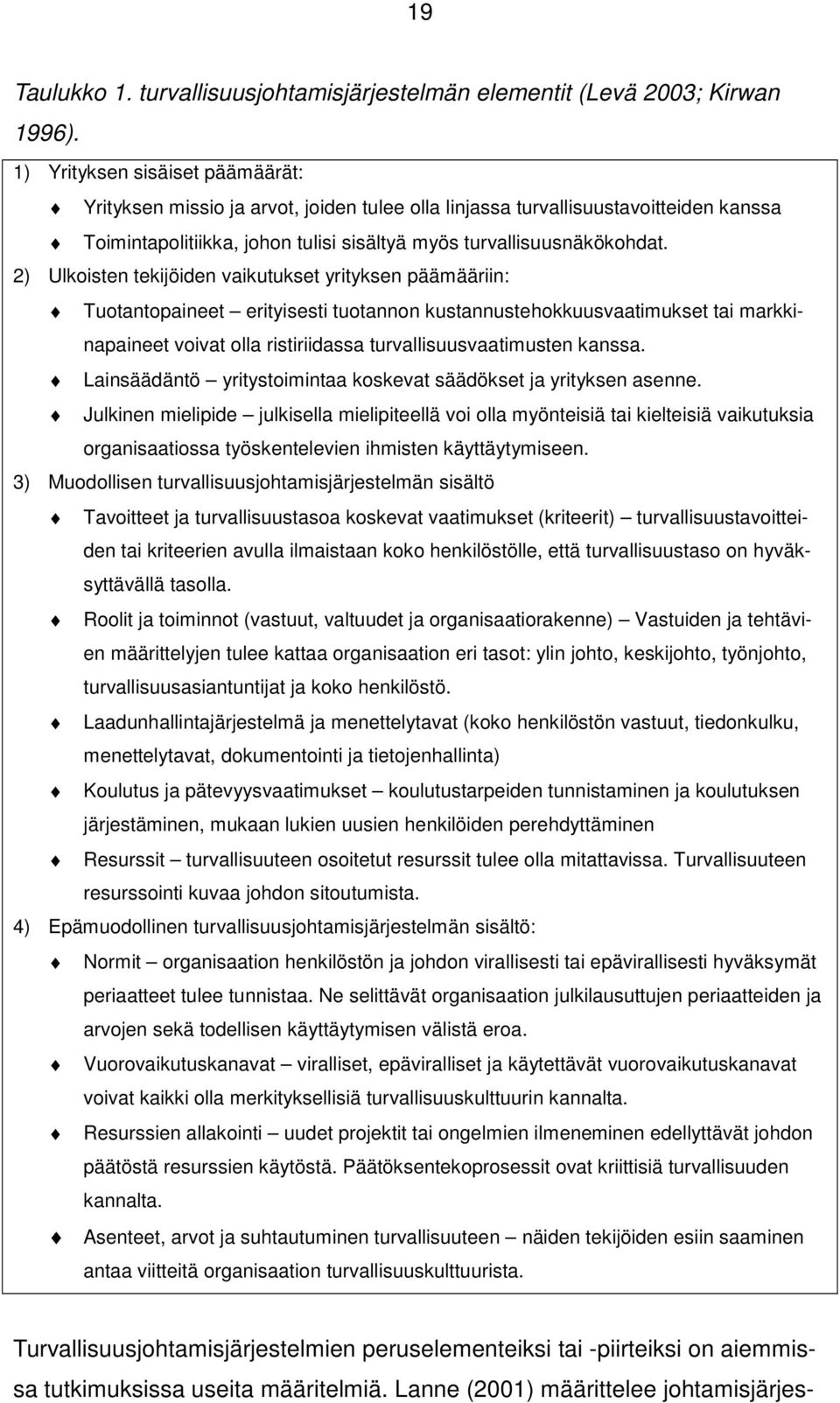 2) Ulkoisten tekijöiden vaikutukset yrityksen päämääriin: Tuotantopaineet erityisesti tuotannon kustannustehokkuusvaatimukset tai markkinapaineet voivat olla ristiriidassa turvallisuusvaatimusten