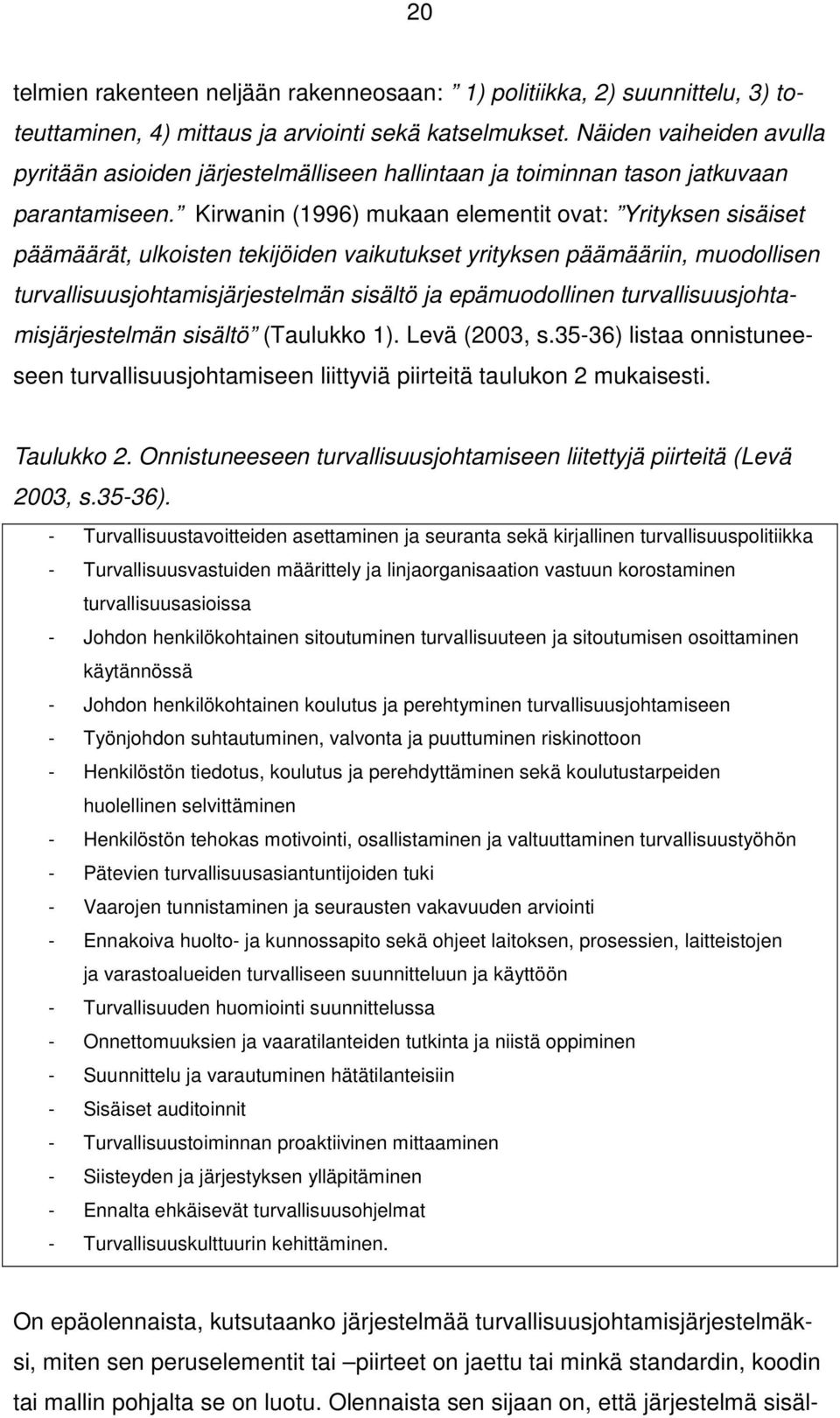 Kirwanin (1996) mukaan elementit ovat: Yrityksen sisäiset päämäärät, ulkoisten tekijöiden vaikutukset yrityksen päämääriin, muodollisen turvallisuusjohtamisjärjestelmän sisältö ja epämuodollinen