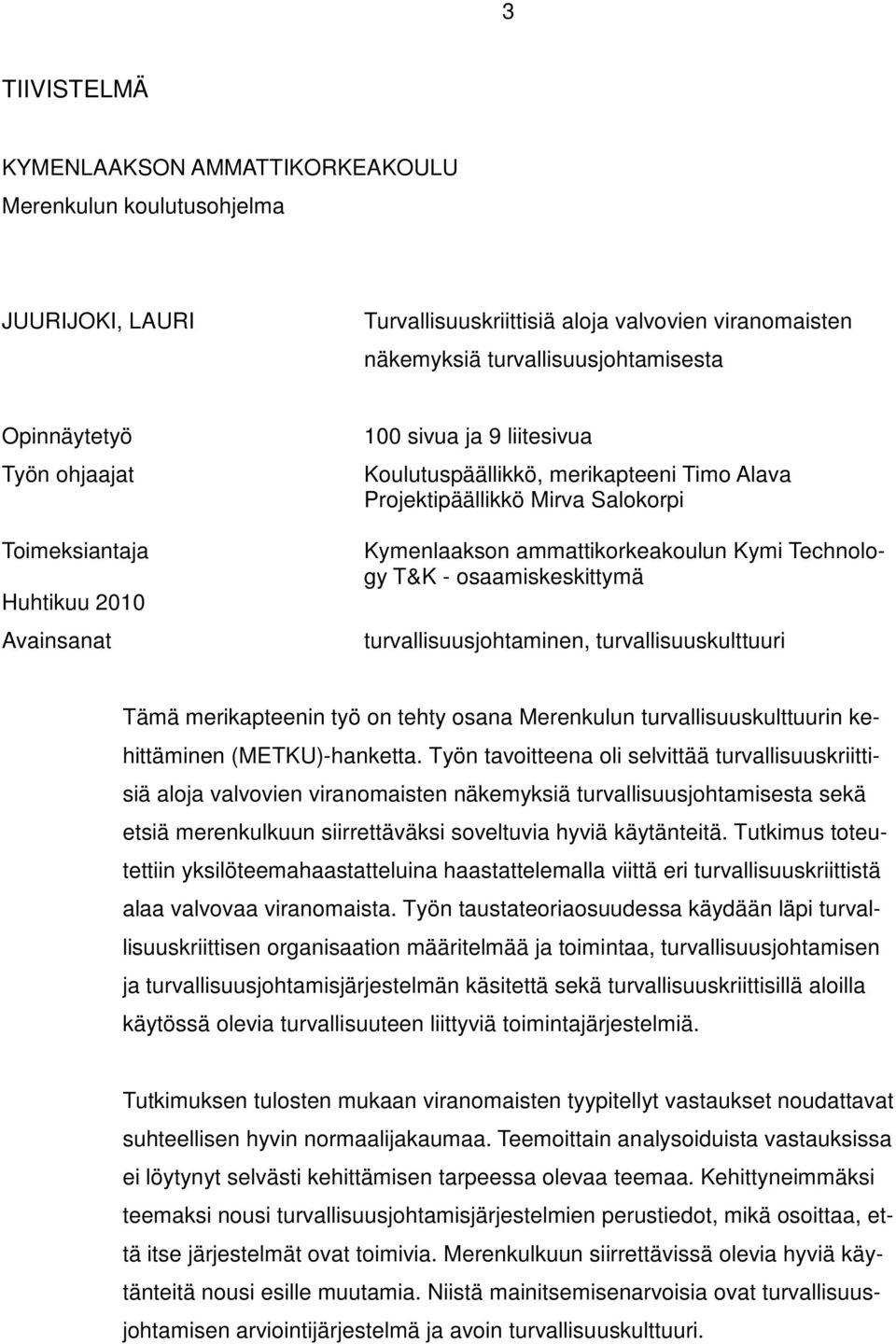 Technology T&K - osaamiskeskittymä turvallisuusjohtaminen, turvallisuuskulttuuri Tämä merikapteenin työ on tehty osana Merenkulun turvallisuuskulttuurin kehittäminen (METKU)-hanketta.