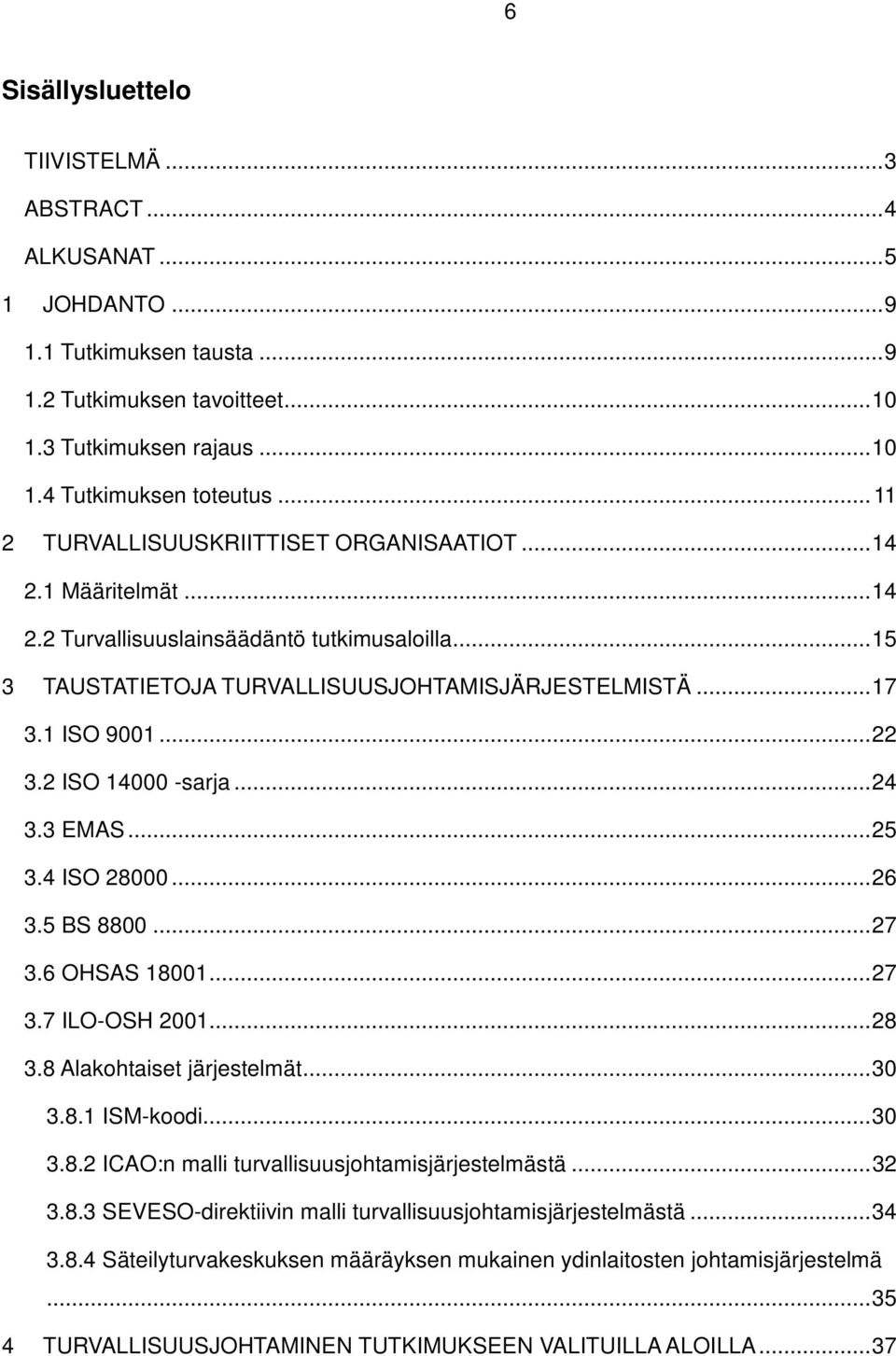 2 ISO 14000 -sarja... 24 3.3 EMAS... 25 3.4 ISO 28000... 26 3.5 BS 8800... 27 3.6 OHSAS 18001... 27 3.7 ILO-OSH 2001... 28 3.8 Alakohtaiset järjestelmät... 30 3.8.1 ISM-koodi... 30 3.8.2 ICAO:n malli turvallisuusjohtamisjärjestelmästä.