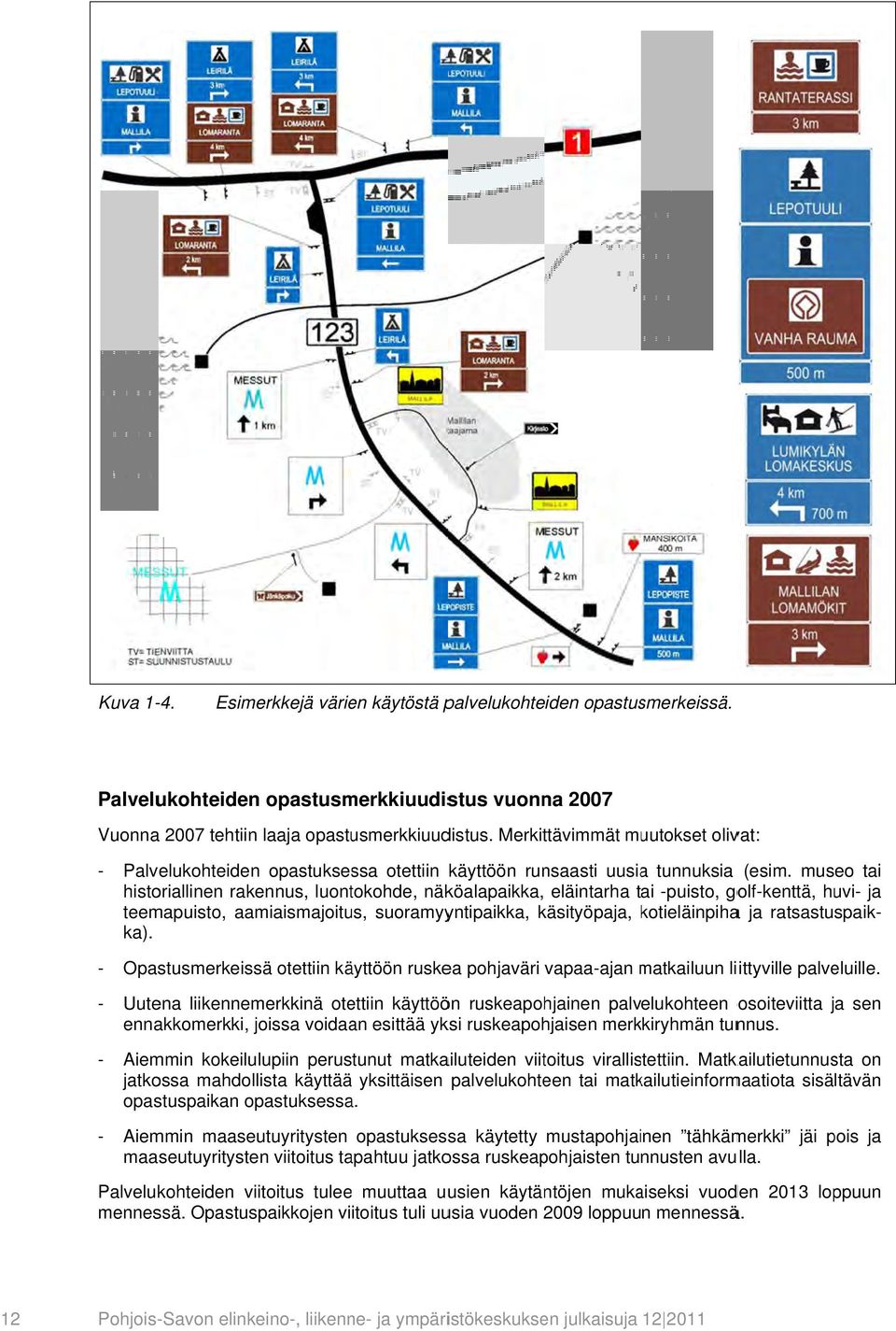 Merkittävimmät muutokset olivat: - Palvelukohteiden opastuksessa otettiin käyttöön runsaasti uusiaa tunnuksia (esim.