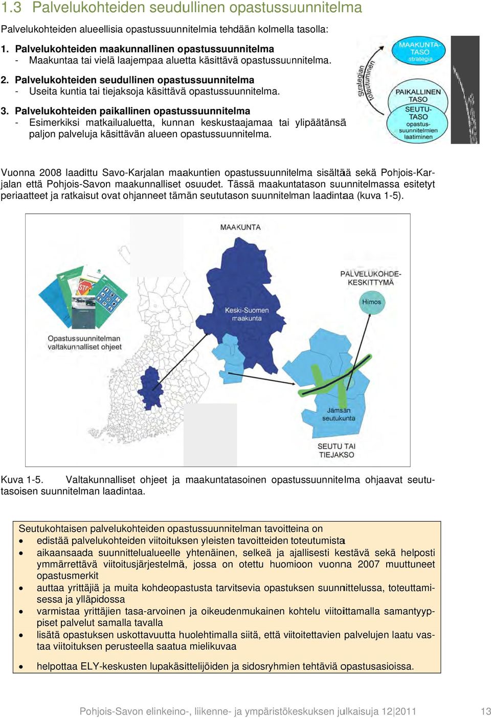 . Palvelukohteiden seudullinen opastussuunnitelma - Useita kuntia tai tiejaksoja käsittävää opastussuunnitelma. 3.