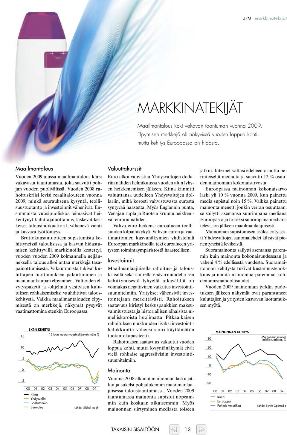 Vuoden 2008 rahoituskriisi levisi reaalitalouteen vuonna 2009, minkä seurauksena kysyntä, teollisuustuotanto ja investoinnit vähenivät.