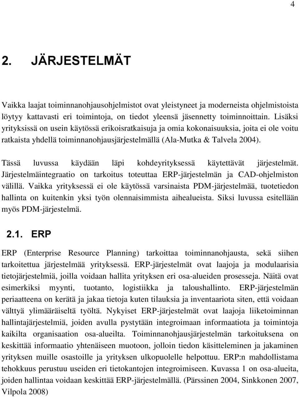 Tässä luvussa käydään läpi kohdeyrityksessä käytettävät järjestelmät. Järjestelmäintegraatio on tarkoitus toteuttaa ERP-järjestelmän ja CAD-ohjelmiston välillä.