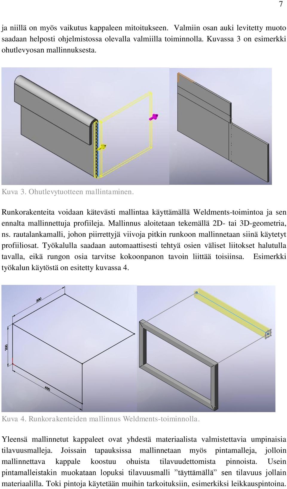 Runkorakenteita voidaan kätevästi mallintaa käyttämällä Weldments-toimintoa ja sen ennalta mallinnettuja profiileja. Mallinnus aloitetaan tekemällä 2D- tai 3D-geometria, ns.