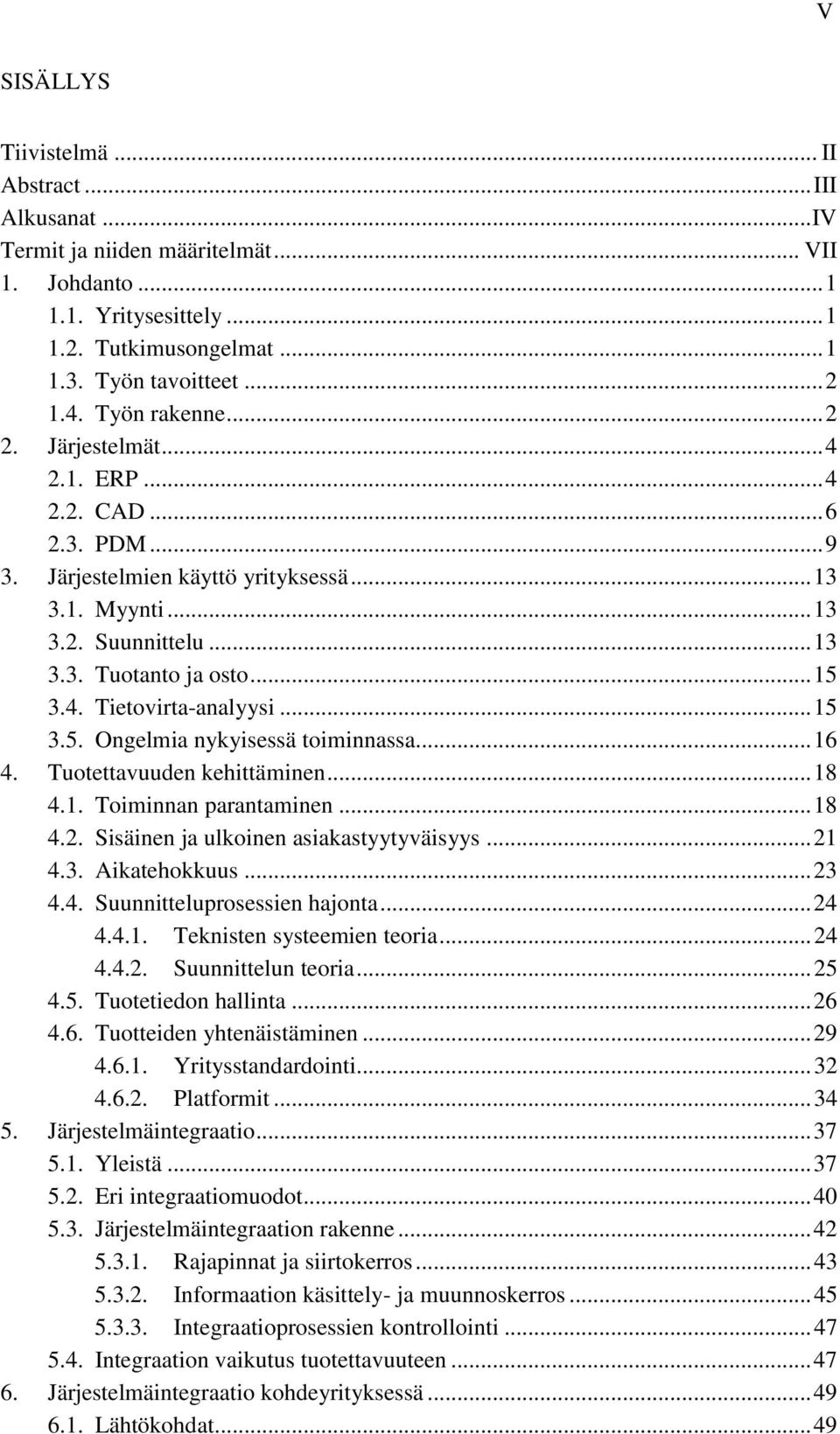 .. 15 3.5. Ongelmia nykyisessä toiminnassa... 16 4. Tuotettavuuden kehittäminen... 18 4.1. Toiminnan parantaminen... 18 4.2. Sisäinen ja ulkoinen asiakastyytyväisyys... 21 4.3. Aikatehokkuus... 23 4.