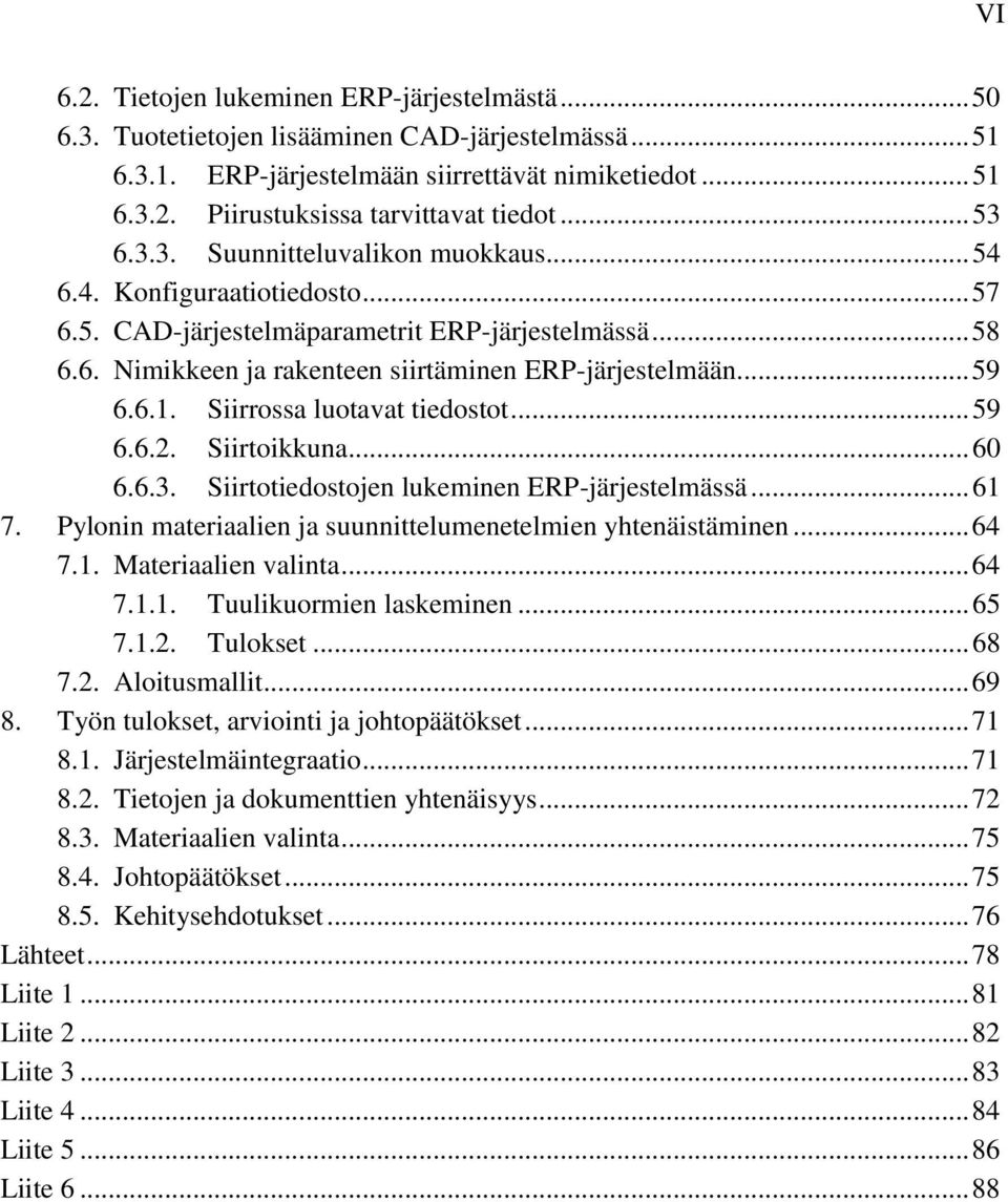 6.1. Siirrossa luotavat tiedostot... 59 6.6.2. Siirtoikkuna... 60 6.6.3. Siirtotiedostojen lukeminen ERP-järjestelmässä... 61 7. Pylonin materiaalien ja suunnittelumenetelmien yhtenäistäminen... 64 7.