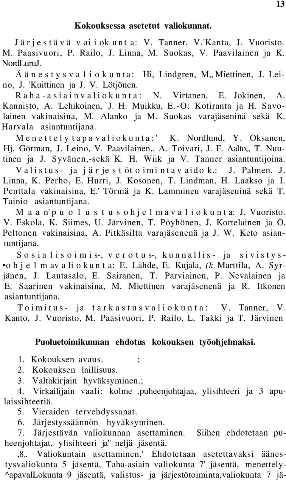 -O: Kotiranta ja H. Savolainen vakinaisina, M. Alanko ja M. Suokas varajäseninä sekä K. Harvala asiantuntijana. Menettely tapa valiokunta:' K. Nordlund, Y. Oksanen, Hj. Görman, J. Leino, V.