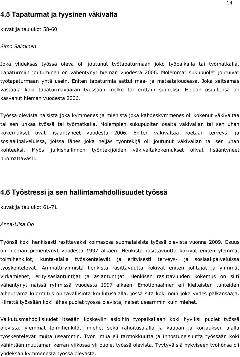 Joka seitsemäs vastaaja koki tapaturmavaaran työssään melko tai erittäin suureksi. Heidän osuutensa on kasvanut hieman vuodesta 26.