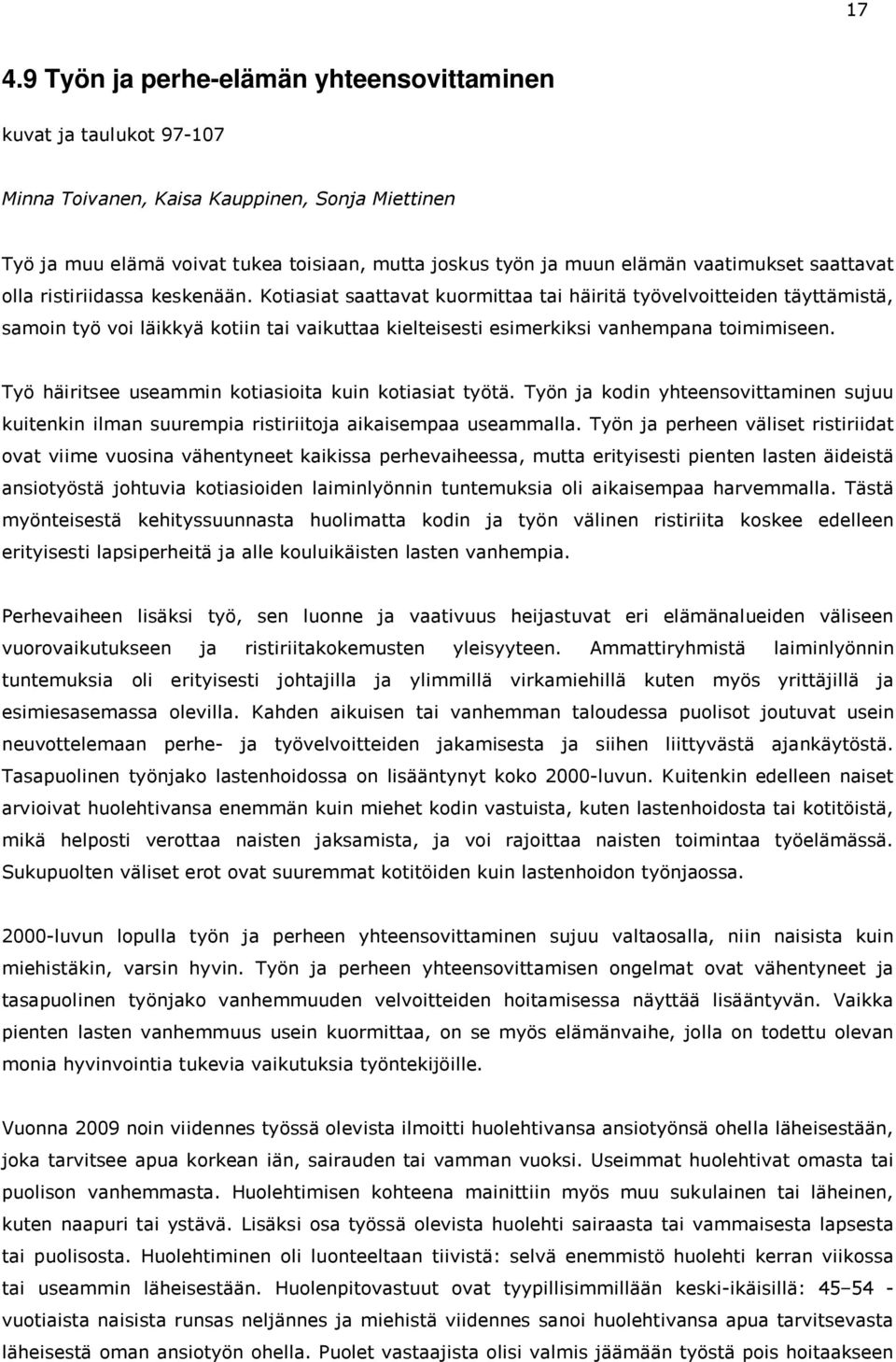 Kotiasiat saattavat kuormittaa tai häiritä työvelvoitteiden täyttämistä, samoin työ voi läikkyä kotiin tai vaikuttaa kielteisesti esimerkiksi vanhempana toimimiseen.