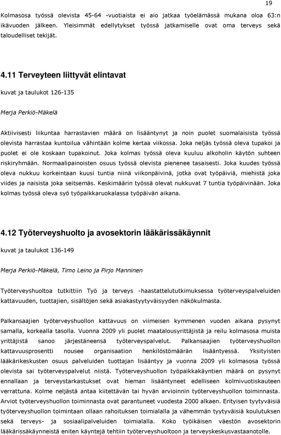 11 Terveyteen liittyvät elintavat kuvat ja taulukot 126-135 Merja Perkiö-Mäkelä Aktiivisesti liikuntaa harrastavien määrä on lisääntynyt ja noin puolet suomalaisista työssä olevista harrastaa