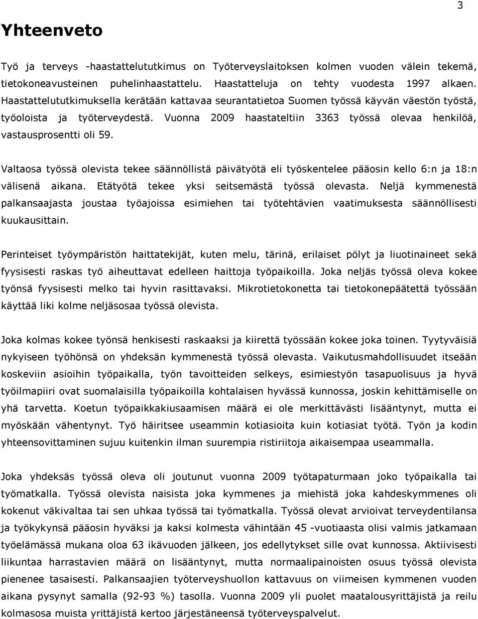 Vuonna 29 haastateltiin 3363 työssä olevaa henkilöä, vastausprosentti oli 59. Valtaosa työssä olevista tekee säännöllistä päivätyötä eli työskentelee pääosin kello 6:n ja 18:n välisenä aikana.