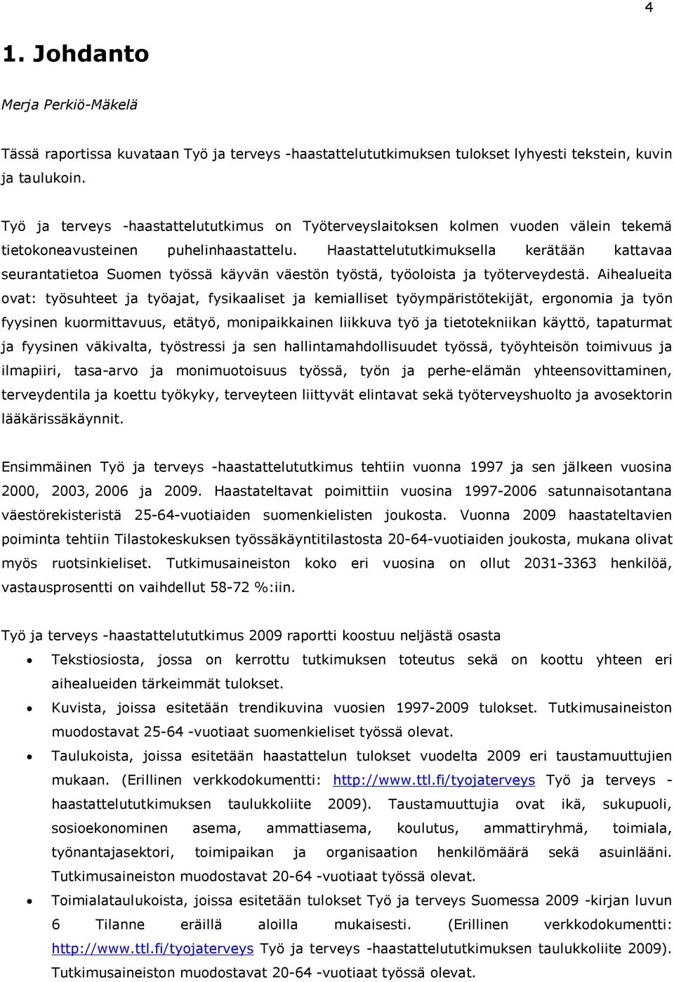 Haastattelututkimuksella kerätään kattavaa seurantatietoa Suomen työssä käyvän väestön työstä, työoloista ja työterveydestä.