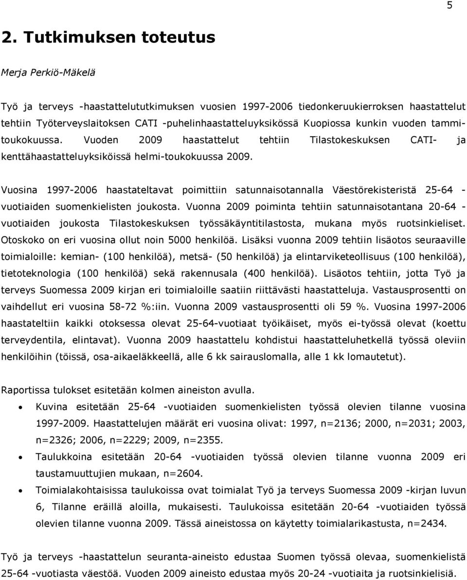 Vuosina 1997-26 haastateltavat poimittiin satunnaisotannalla Väestörekisteristä 25-64 - vuotiaiden suomenkielisten joukosta.