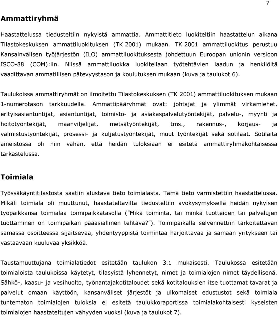 Niissä ammattiluokka luokitellaan työtehtävien laadun ja henkilöltä vaadittavan ammatillisen pätevyystason ja koulutuksen mukaan (kuva ja taulukot 6).