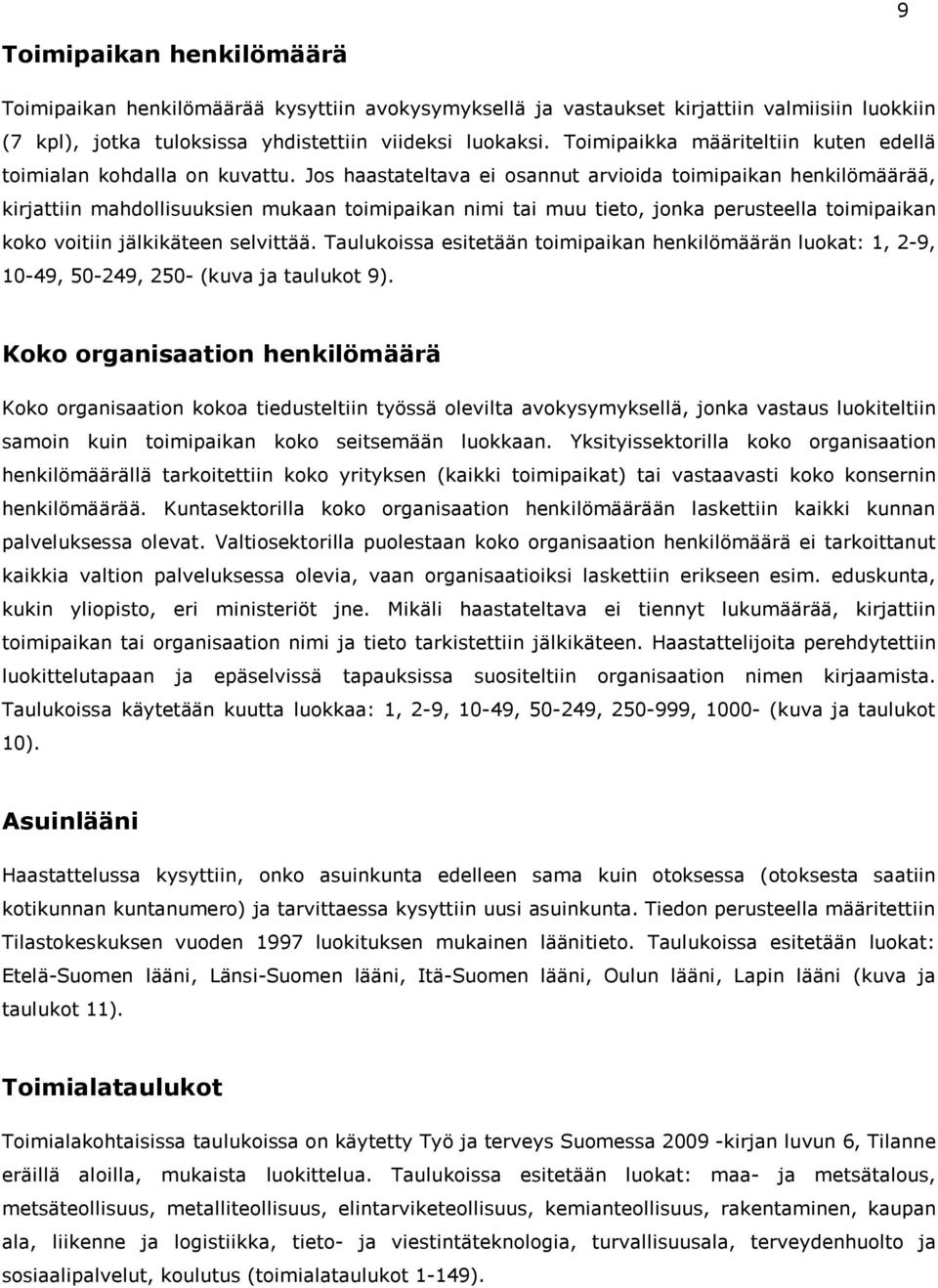 Jos haastateltava ei osannut arvioida toimipaikan henkilömäärää, kirjattiin mahdollisuuksien mukaan toimipaikan nimi tai muu tieto, jonka perusteella toimipaikan koko voitiin jälkikäteen selvittää.