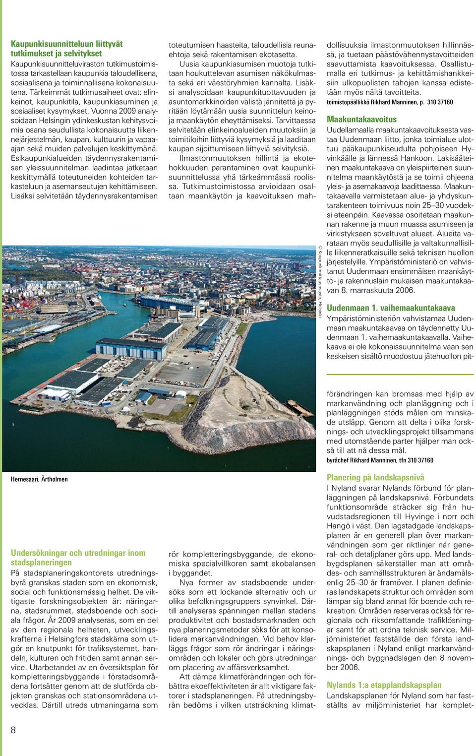 Vuonna 2009 analysoidaan Helsingin ydinkeskustan kehitysvoimia osana seudullista kokonaisuutta liikennejärjestelmän, kaupan, kulttuurin ja vapaaajan sekä muiden palvelujen keskittymänä.