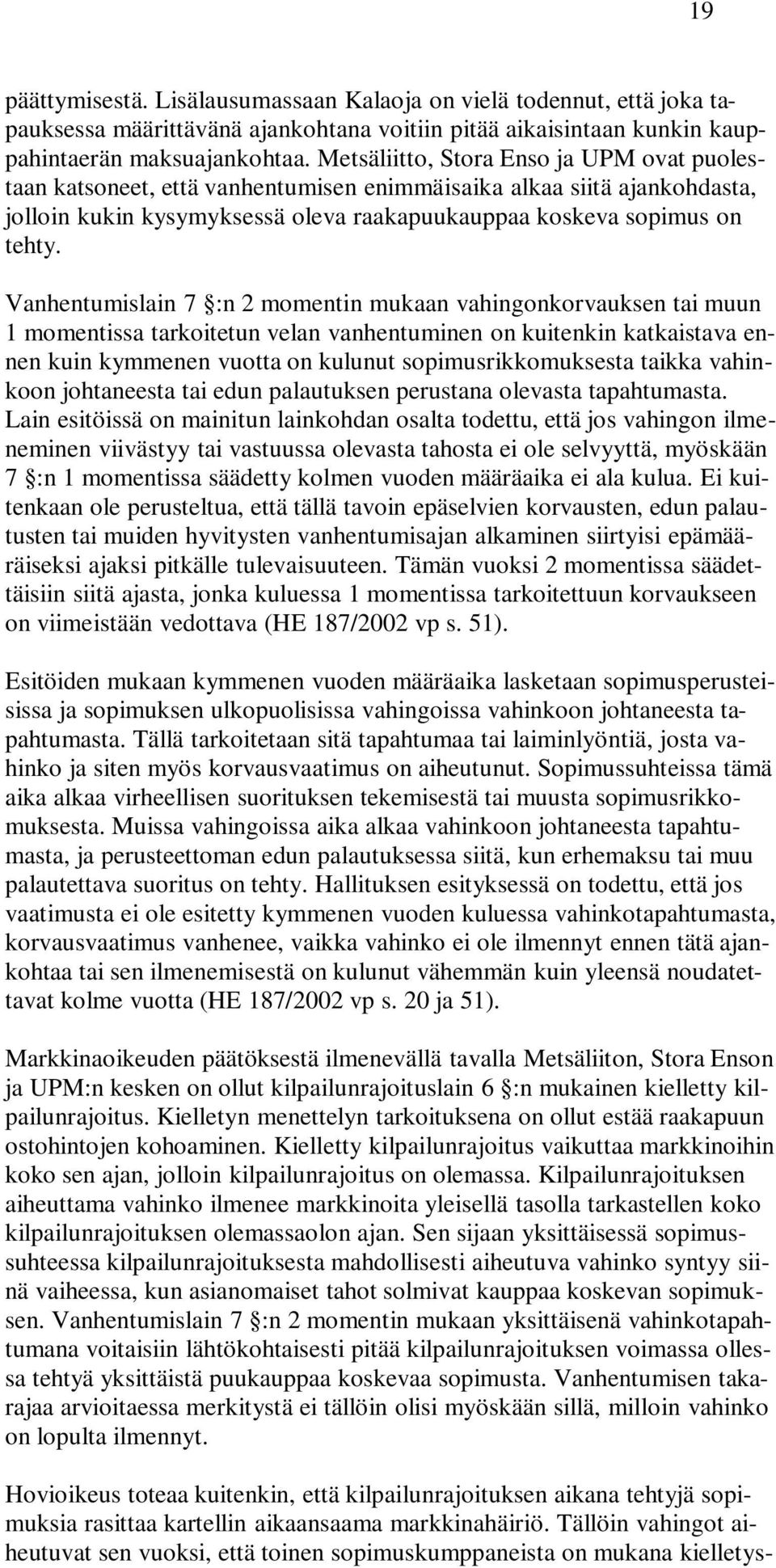 Vanhentumislain 7 :n 2 momentin mukaan vahingonkorvauksen tai muun 1 momentissa tarkoitetun velan vanhentuminen on kuitenkin katkaistava ennen kuin kymmenen vuotta on kulunut sopimusrikkomuksesta