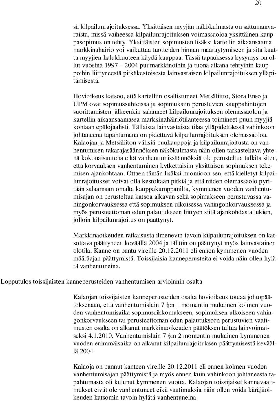 Tässä tapauksessa kysymys on ollut vuosina 1997 2004 puumarkkinoihin ja tuona aikana tehtyihin kauppoihin liittyneestä pitkäkestoisesta lainvastaisen kilpailunrajoituksen ylläpitämisestä.