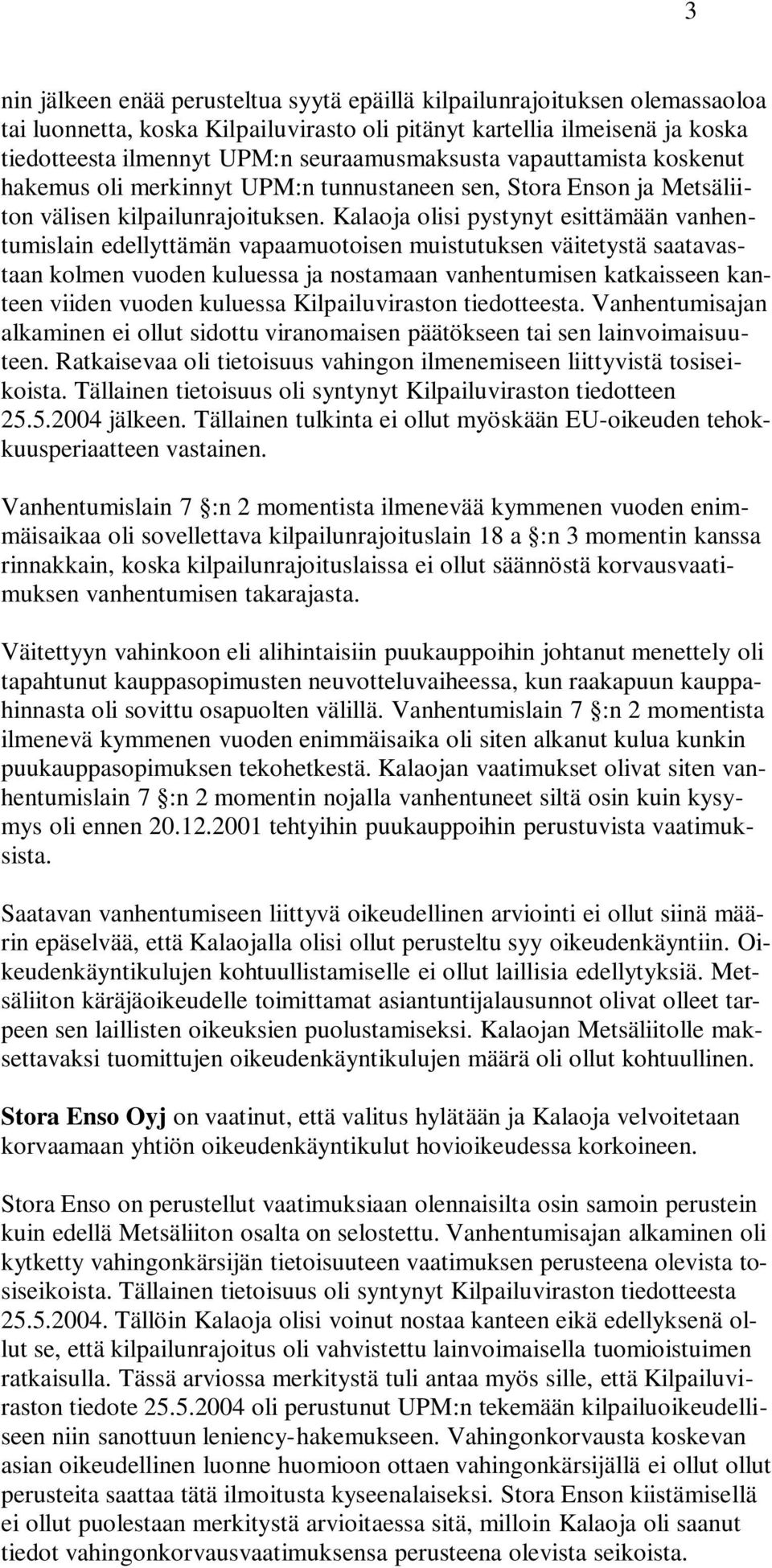 Kalaoja olisi pystynyt esittämään vanhentumislain edellyttämän vapaamuotoisen muistutuksen väitetystä saatavastaan kolmen vuoden kuluessa ja nostamaan vanhentumisen katkaisseen kanteen viiden vuoden