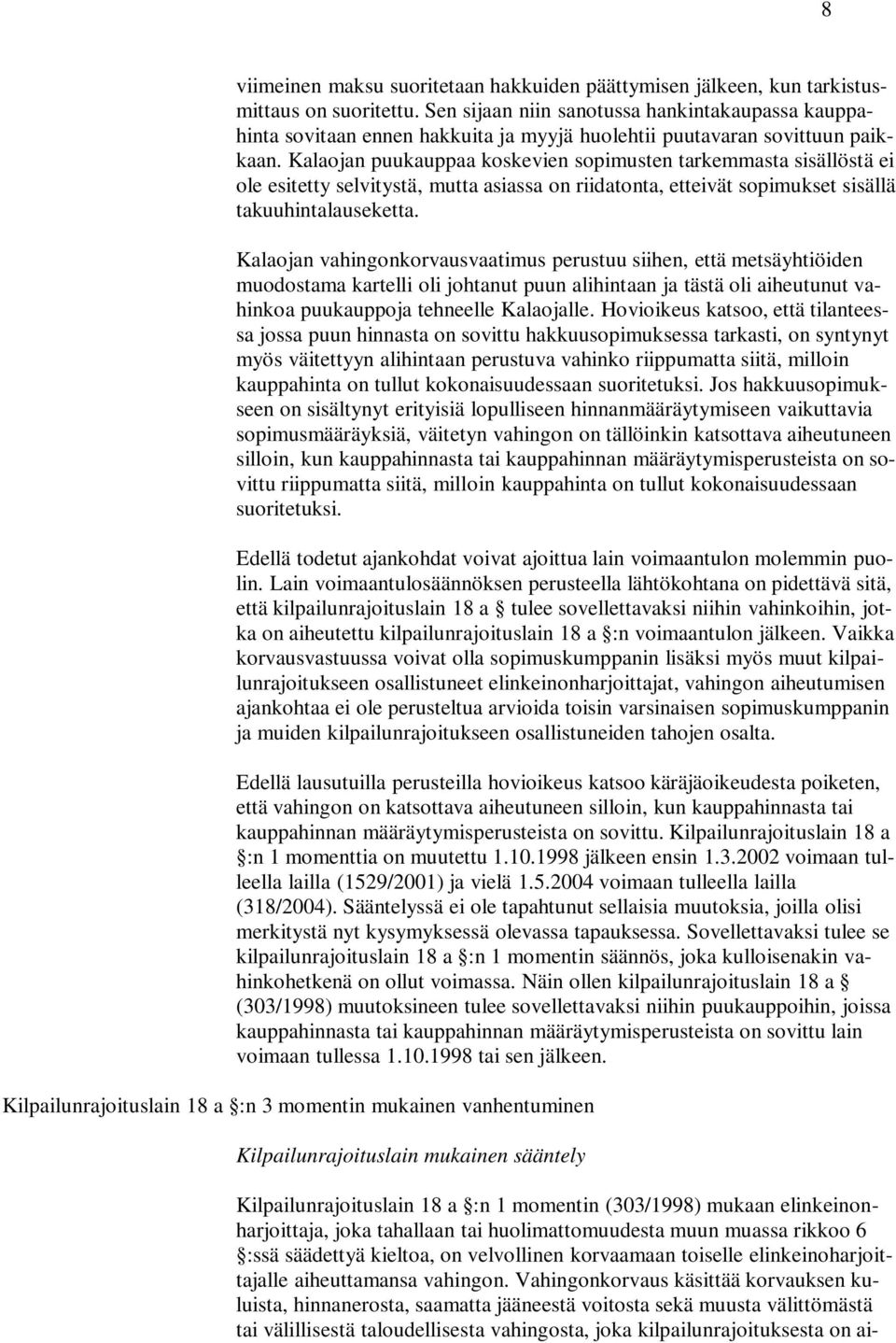 Kalaojan puukauppaa koskevien sopimusten tarkemmasta sisällöstä ei ole esitetty selvitystä, mutta asiassa on riidatonta, etteivät sopimukset sisällä takuuhintalauseketta.