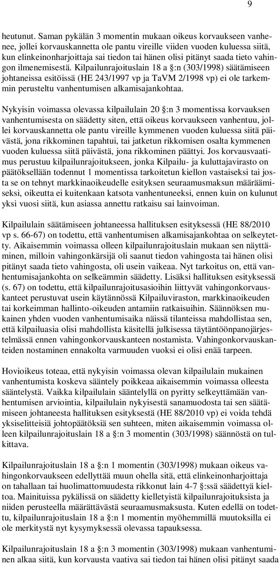 tieto vahingon ilmenemisestä. Kilpailunrajoituslain 18 a :n (303/1998) säätämiseen johtaneissa esitöissä (HE 243/1997 vp ja TaVM 2/1998 vp) ei ole tarkemmin perusteltu vanhentumisen alkamisajankohtaa.