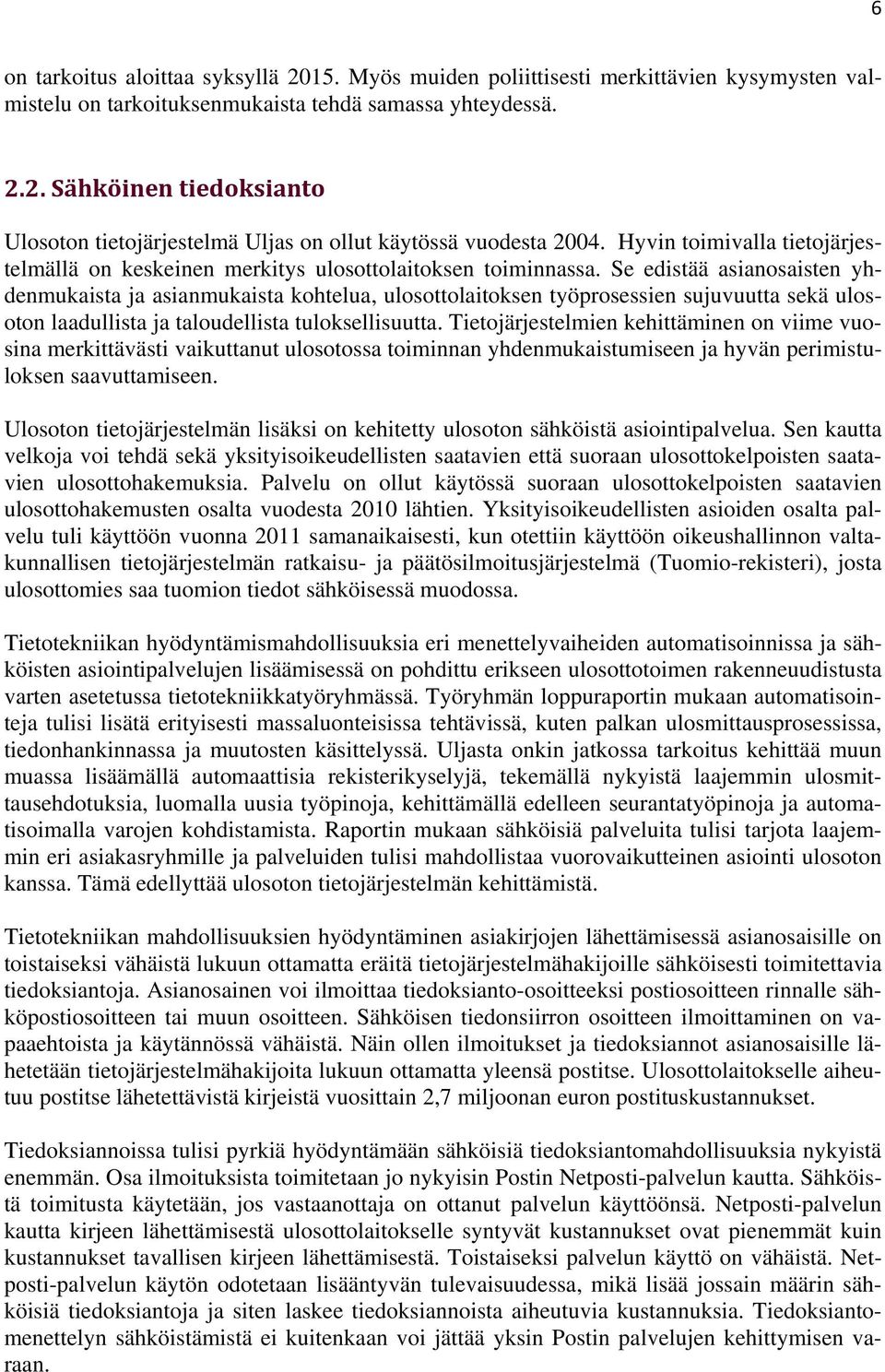 Se edistää asianosaisten yhdenmukaista ja asianmukaista kohtelua, ulosottolaitoksen työprosessien sujuvuutta sekä ulosoton laadullista ja taloudellista tuloksellisuutta.