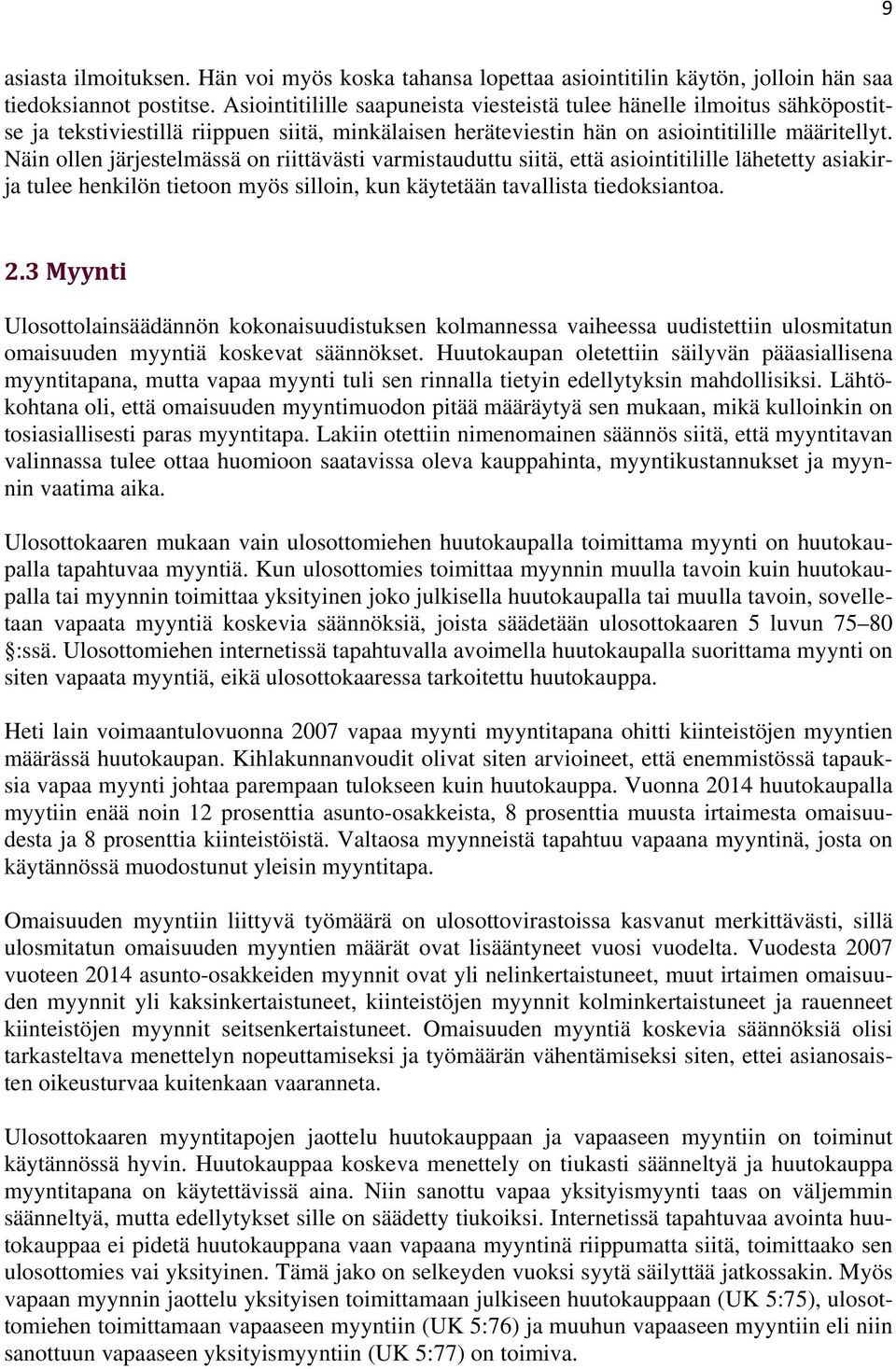 Näin ollen järjestelmässä on riittävästi varmistauduttu siitä, että asiointitilille lähetetty asiakirja tulee henkilön tietoon myös silloin, kun käytetään tavallista tiedoksiantoa. 2.