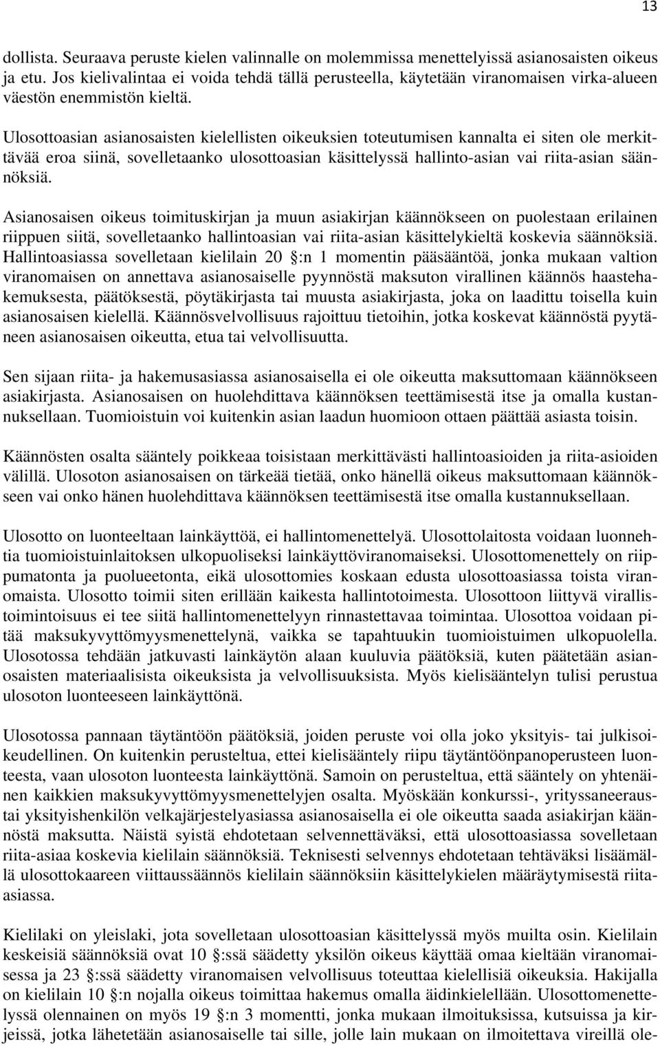 Ulosottoasian asianosaisten kielellisten oikeuksien toteutumisen kannalta ei siten ole merkittävää eroa siinä, sovelletaanko ulosottoasian käsittelyssä hallinto-asian vai riita-asian säännöksiä.