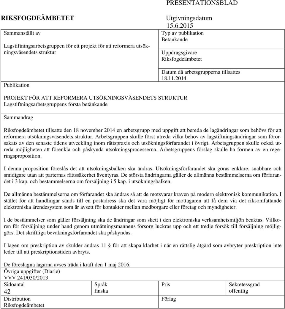 2014 PROJEKT FÖR ATT REFORMERA UTSÖKNINGSVÄSENDETS STRUKTUR Lagstiftningsarbetsgruppens första betänkande Sammandrag Riksfogdeämbetet tillsatte den 18 november 2014 en arbetsgrupp med uppgift att