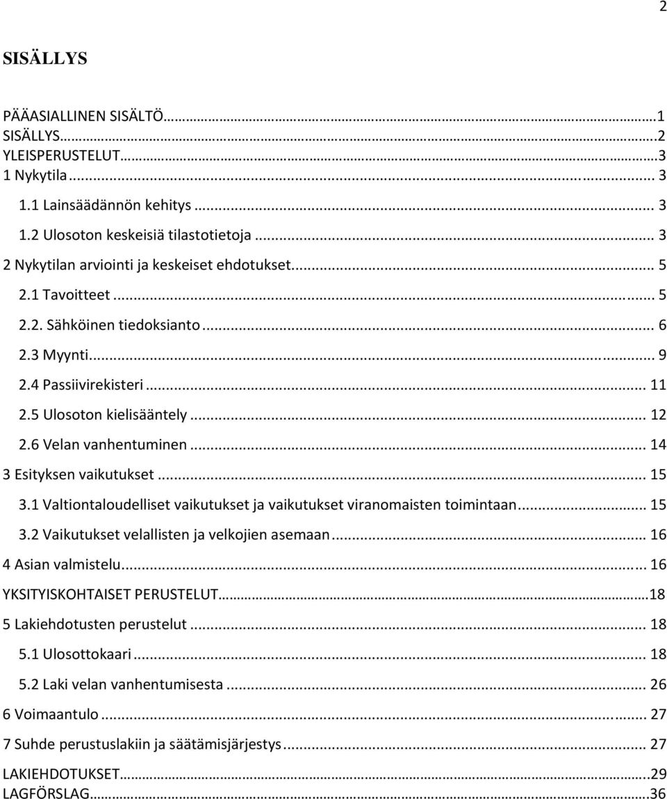 6 Velan vanhentuminen... 14 3 Esityksen vaikutukset... 15 3.1 Valtiontaloudelliset vaikutukset ja vaikutukset viranomaisten toimintaan... 15 3.2 Vaikutukset velallisten ja velkojien asemaan.