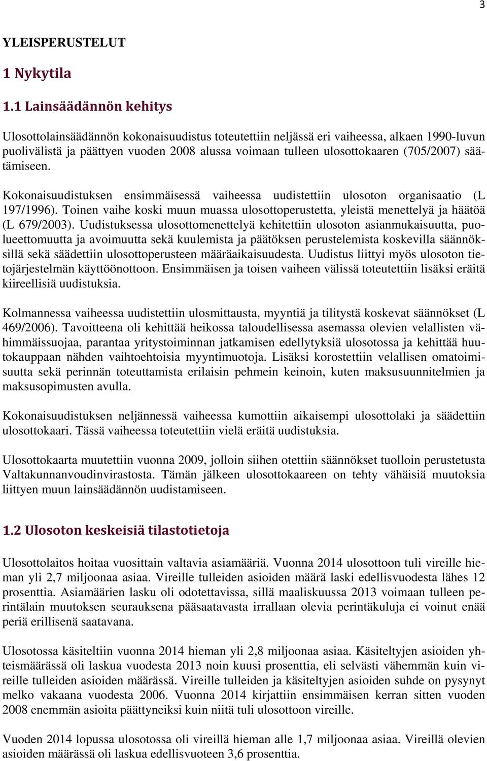 (705/2007) säätämiseen. Kokonaisuudistuksen ensimmäisessä vaiheessa uudistettiin ulosoton organisaatio (L 197/1996).