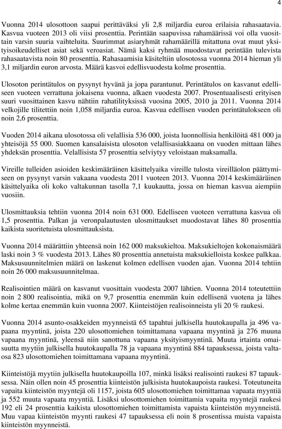 Nämä kaksi ryhmää muodostavat perintään tulevista rahasaatavista noin 80 prosenttia. Rahasaamisia käsiteltiin ulosotossa vuonna 2014 hieman yli 3,1 miljardin euron arvosta.