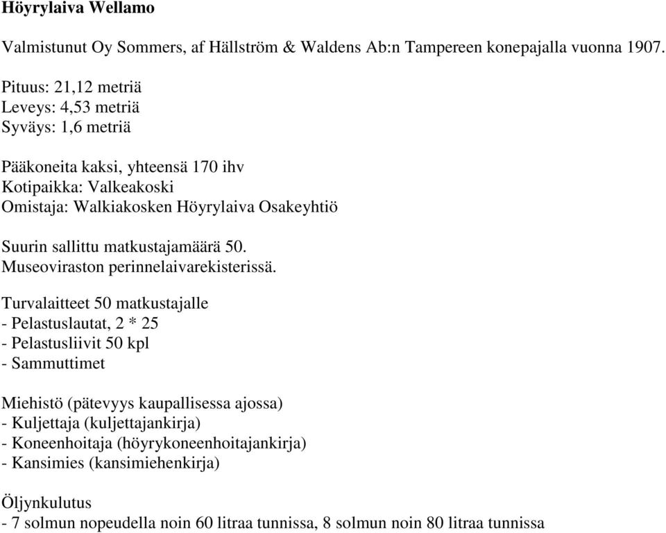 Suurin sallittu matkustajamäärä 50. Museoviraston perinnelaivarekisterissä.