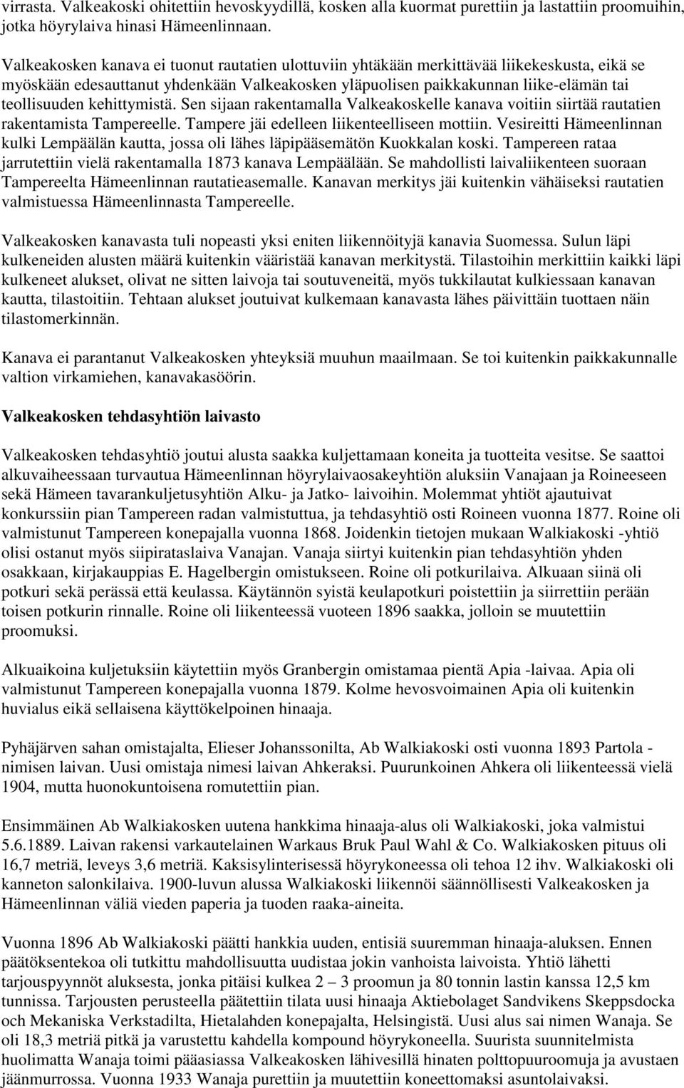 kehittymistä. Sen sijaan rakentamalla Valkeakoskelle kanava voitiin siirtää rautatien rakentamista Tampereelle. Tampere jäi edelleen liikenteelliseen mottiin.