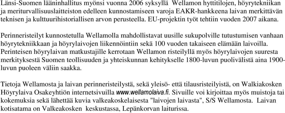 Perinneristeilyt kunnostetulla Wellamolla mahdollistavat uusille sukupolville tutustumisen vanhaan höyrytekniikkaan ja höyrylaivojen liikennöintiin sekä 100 vuoden takaiseen elämään laivoilla.