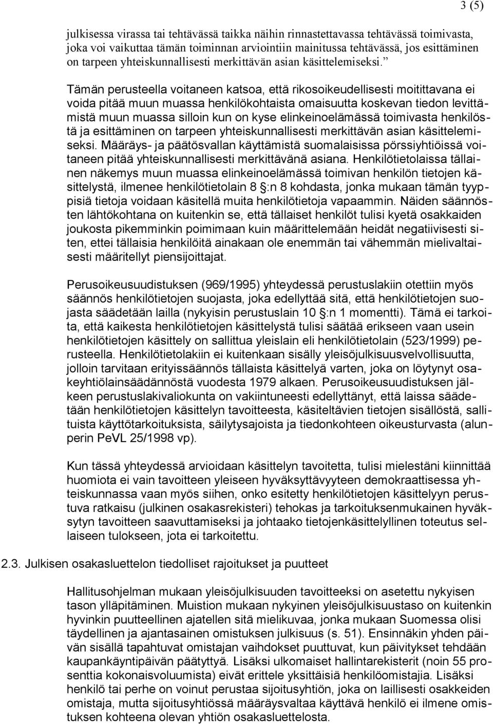 Tämän perusteella voitaneen katsoa, että rikosoikeudellisesti moitittavana ei voida pitää muun muassa henkilökohtaista omaisuutta koskevan tiedon levittämistä muun muassa silloin kun on kyse